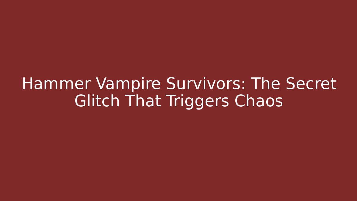 Hammer Vampire Survivors: The Secret Glitch That Triggers Chaos
