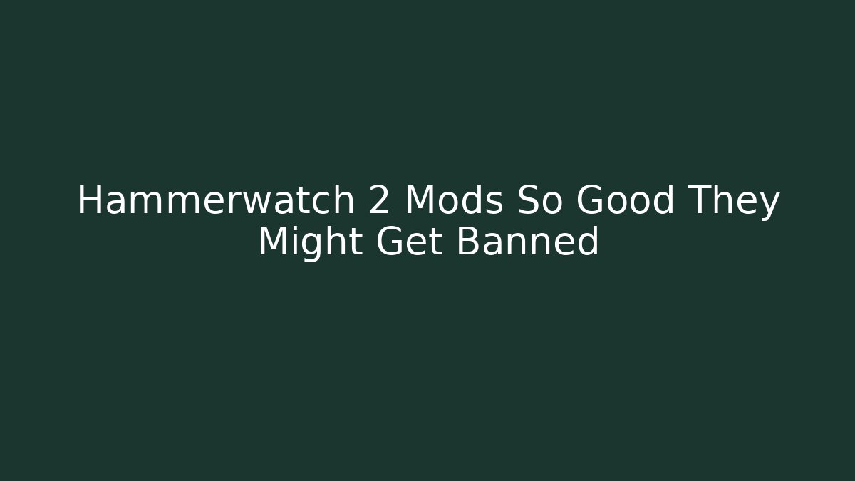 Hammerwatch 2 Mods So Good They Might Get Banned