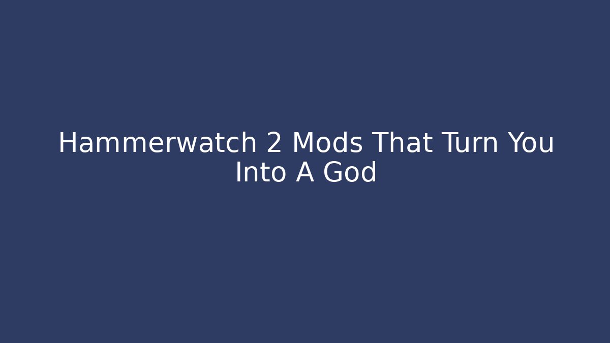 Hammerwatch 2 Mods That Turn You Into A God