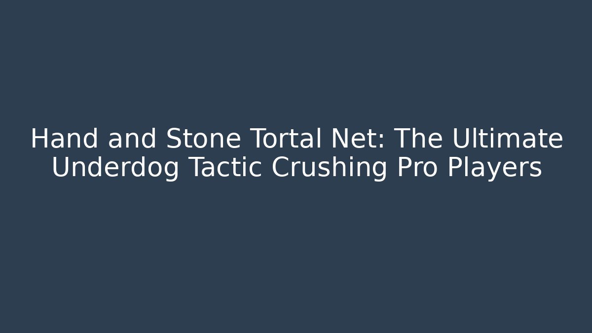 Hand and Stone Tortal Net: The Ultimate Underdog Tactic Crushing Pro Players