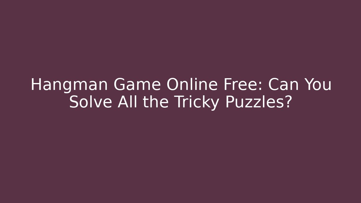 Hangman Game Online Free: Can You Solve All the Tricky Puzzles?