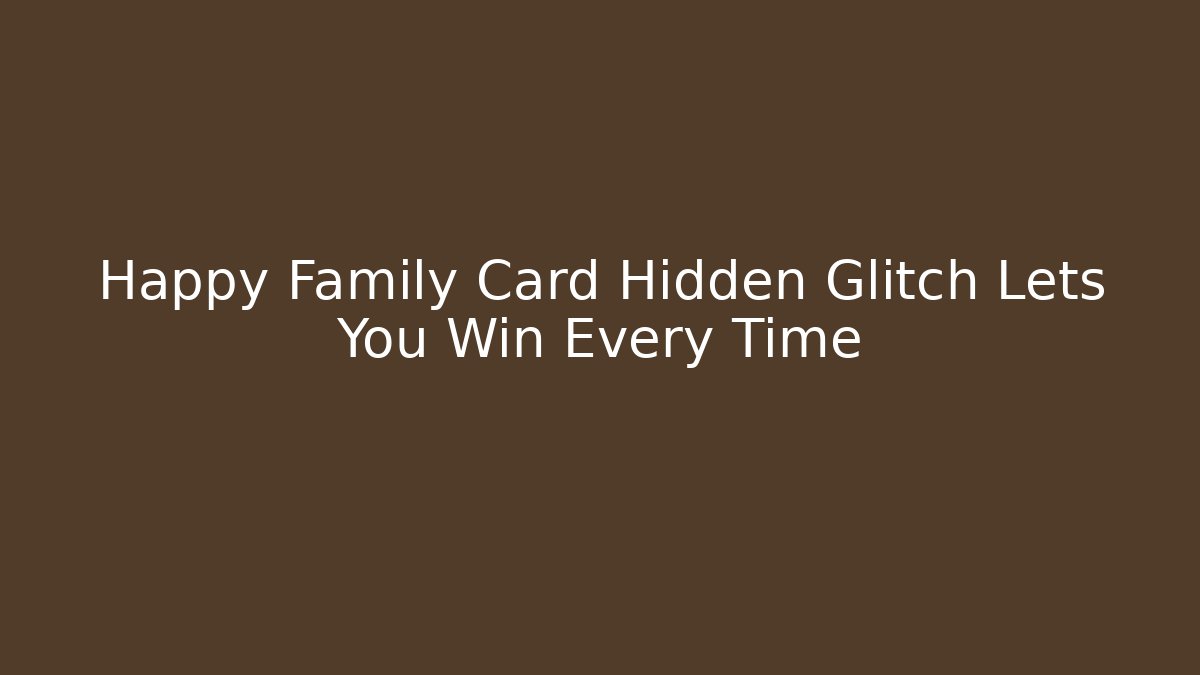 Happy Family Card Hidden Glitch Lets You Win Every Time