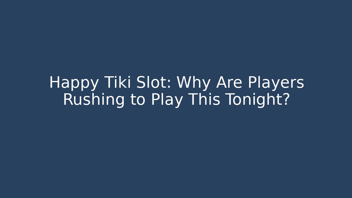 Happy Tiki Slot: Why Are Players Rushing to Play This Tonight?