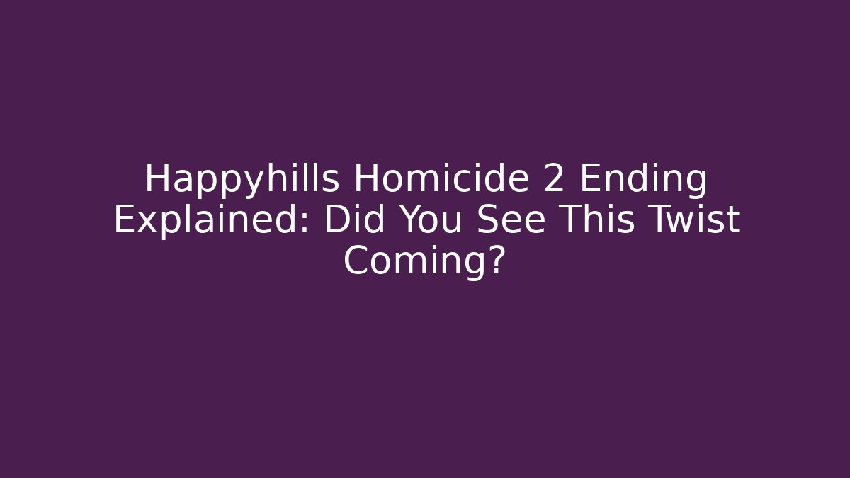 Happyhills Homicide 2 Ending Explained: Did You See This Twist Coming?