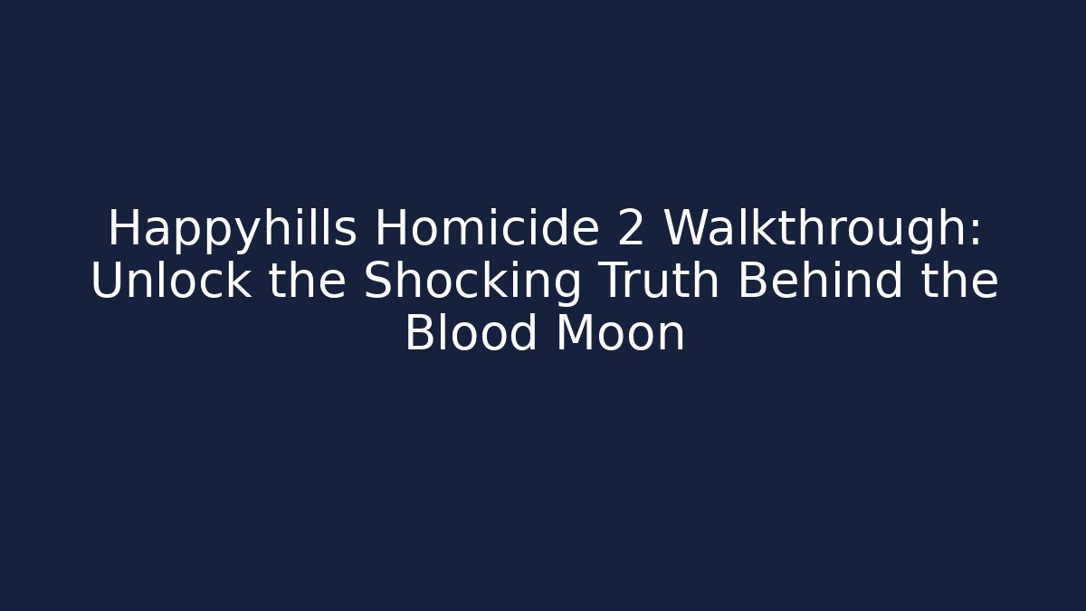 Happyhills Homicide 2 Walkthrough: Unlock the Shocking Truth Behind the Blood Moon