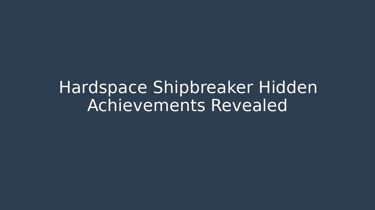 Hardspace Shipbreaker Hidden Achievements Revealed