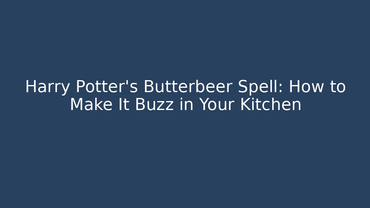 Harry Potter's Butterbeer Spell: How to Make It Buzz in Your Kitchen - Celivion