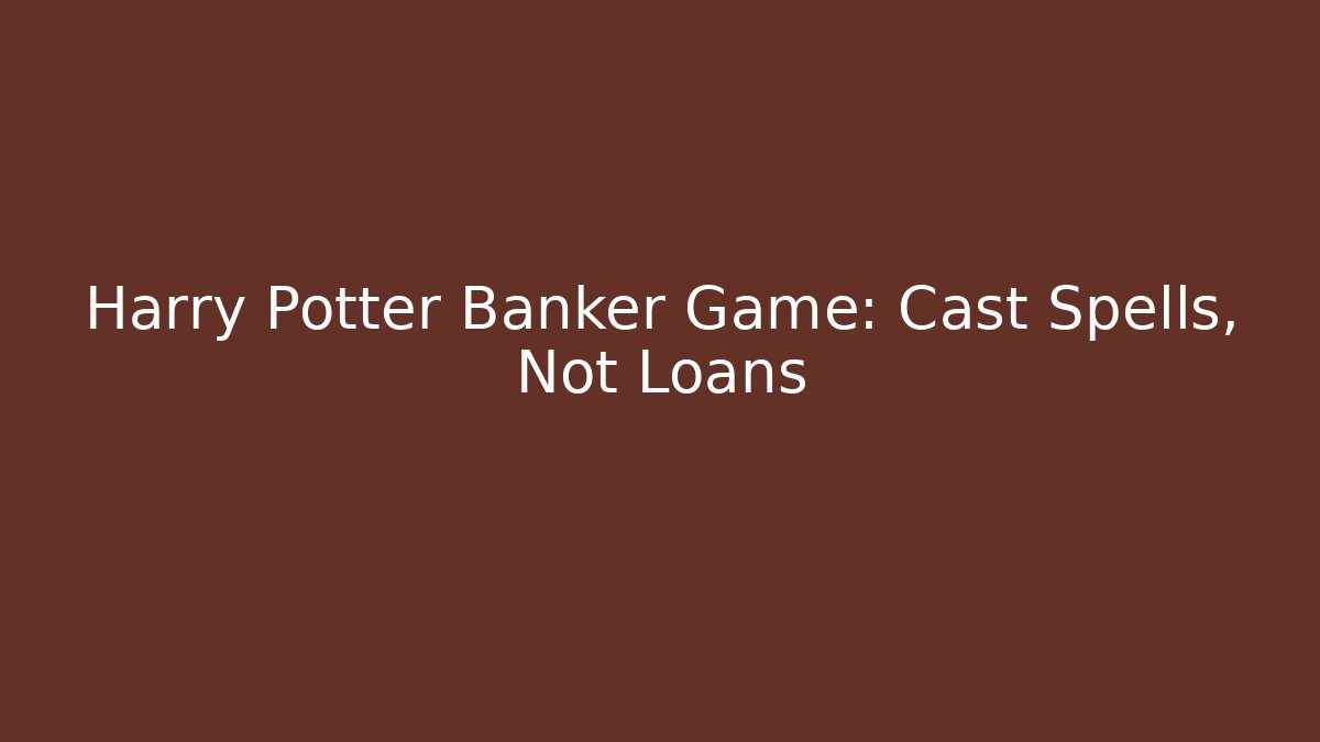 Harry Potter Banker Game: Cast Spells, Not Loans
