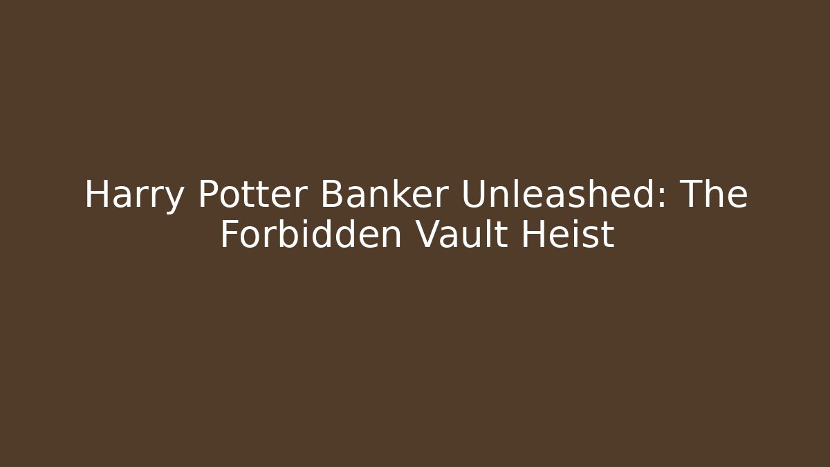 Harry Potter Banker Unleashed: The Forbidden Vault Heist