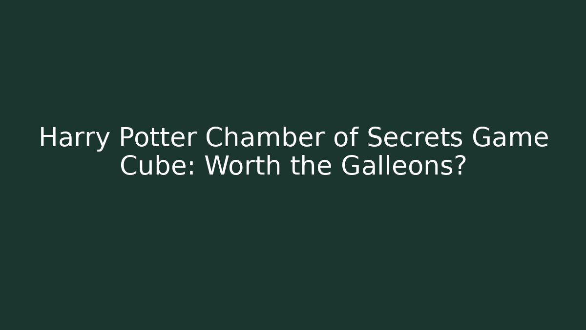 Harry Potter Chamber of Secrets Game Cube: Worth the Galleons?