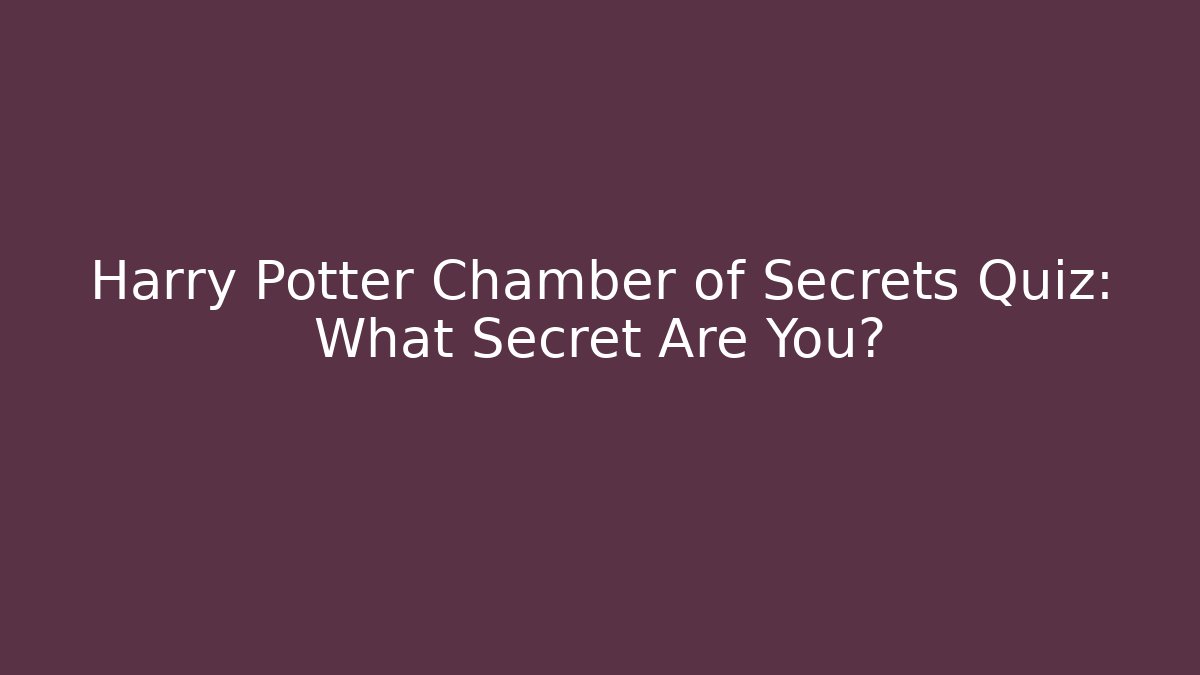 Harry Potter Chamber of Secrets Quiz: What Secret Are You?