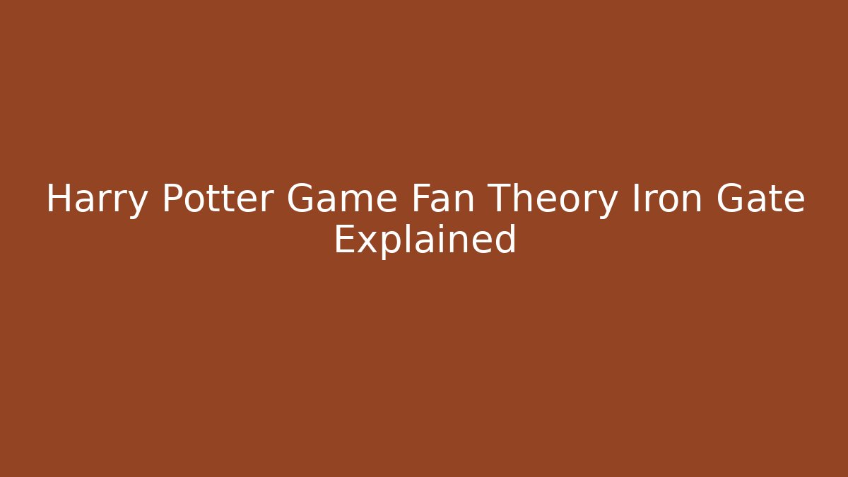 Harry Potter Game Fan Theory Iron Gate Explained