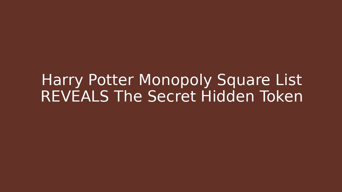 Harry Potter Monopoly Square List REVEALS The Secret Hidden Token
