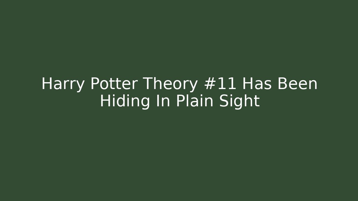 Harry Potter Theory #11 Has Been Hiding In Plain Sight