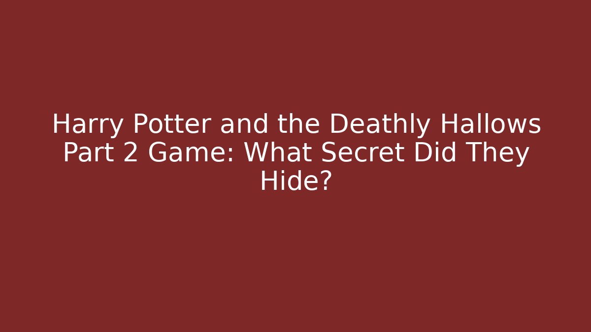 Harry Potter and the Deathly Hallows Part 2 Game: What Secret Did They Hide?