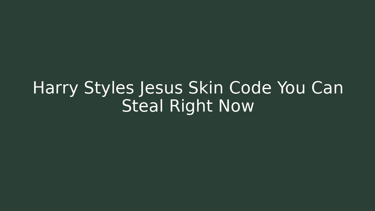 Harry Styles Jesus Skin Code You Can Steal Right Now