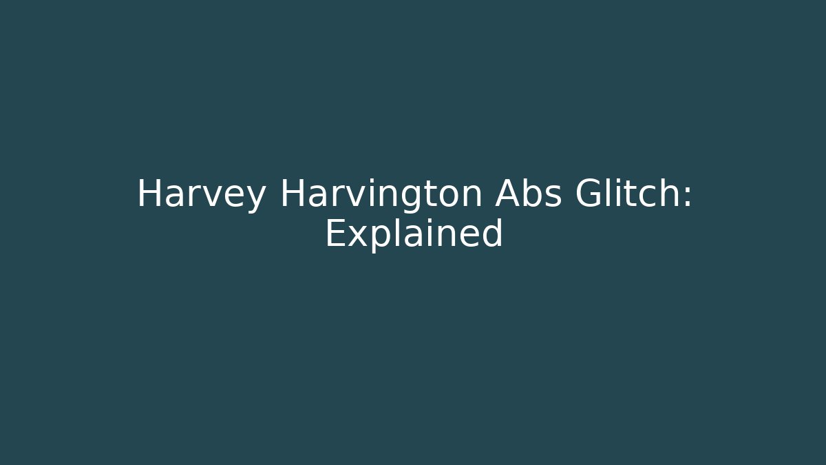 Harvey Harvington Abs Glitch: Explained