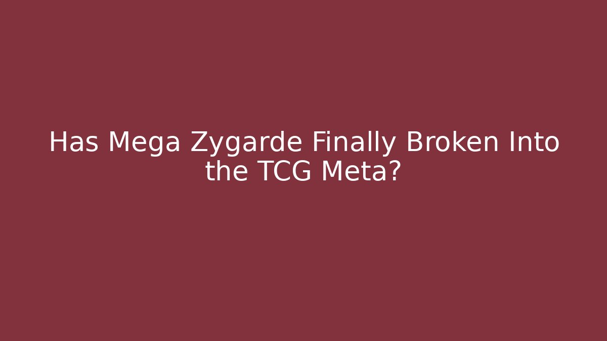 Has Mega Zygarde Finally Broken Into the TCG Meta?