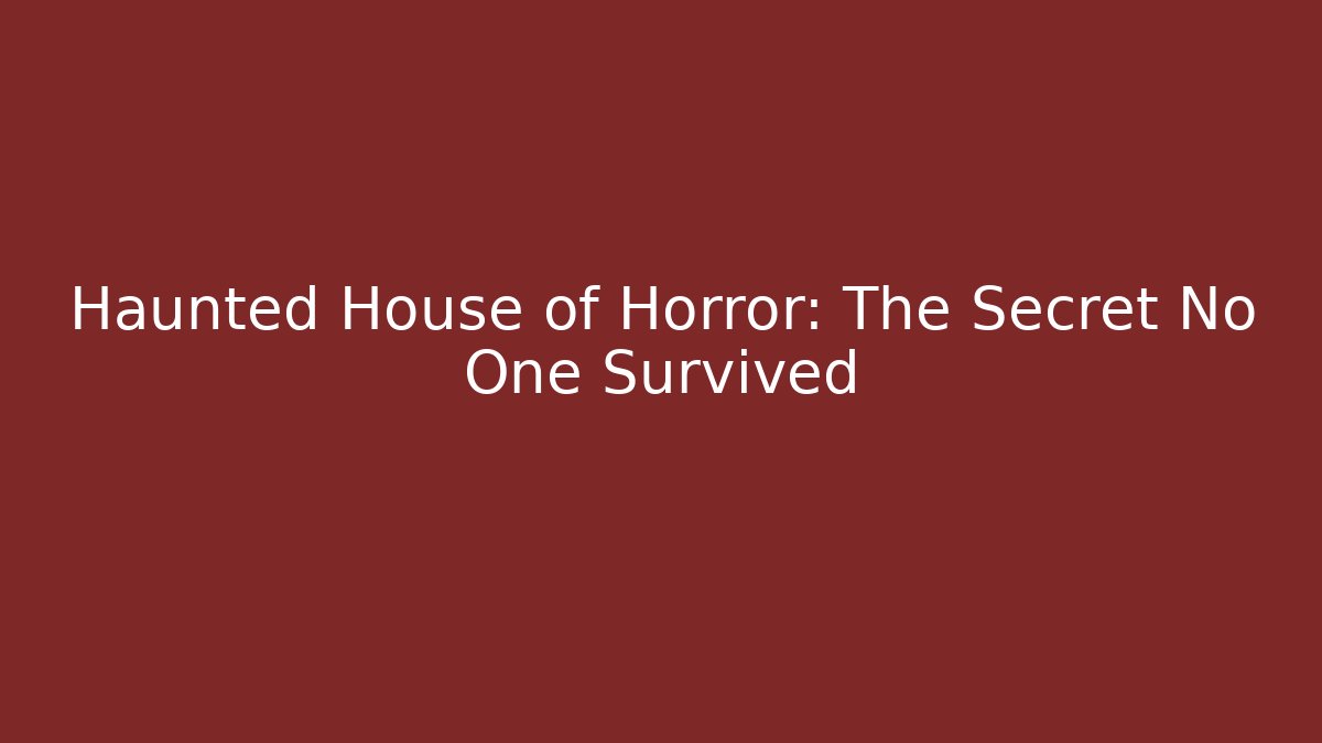 Haunted House of Horror: The Secret No One Survived
