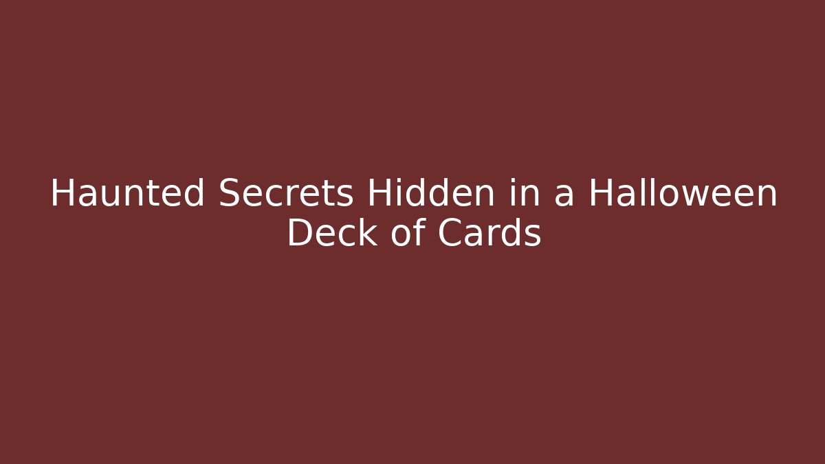 Haunted Secrets Hidden in a Halloween Deck of Cards