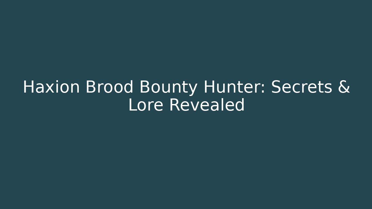 Haxion Brood Bounty Hunter: Secrets & Lore Revealed