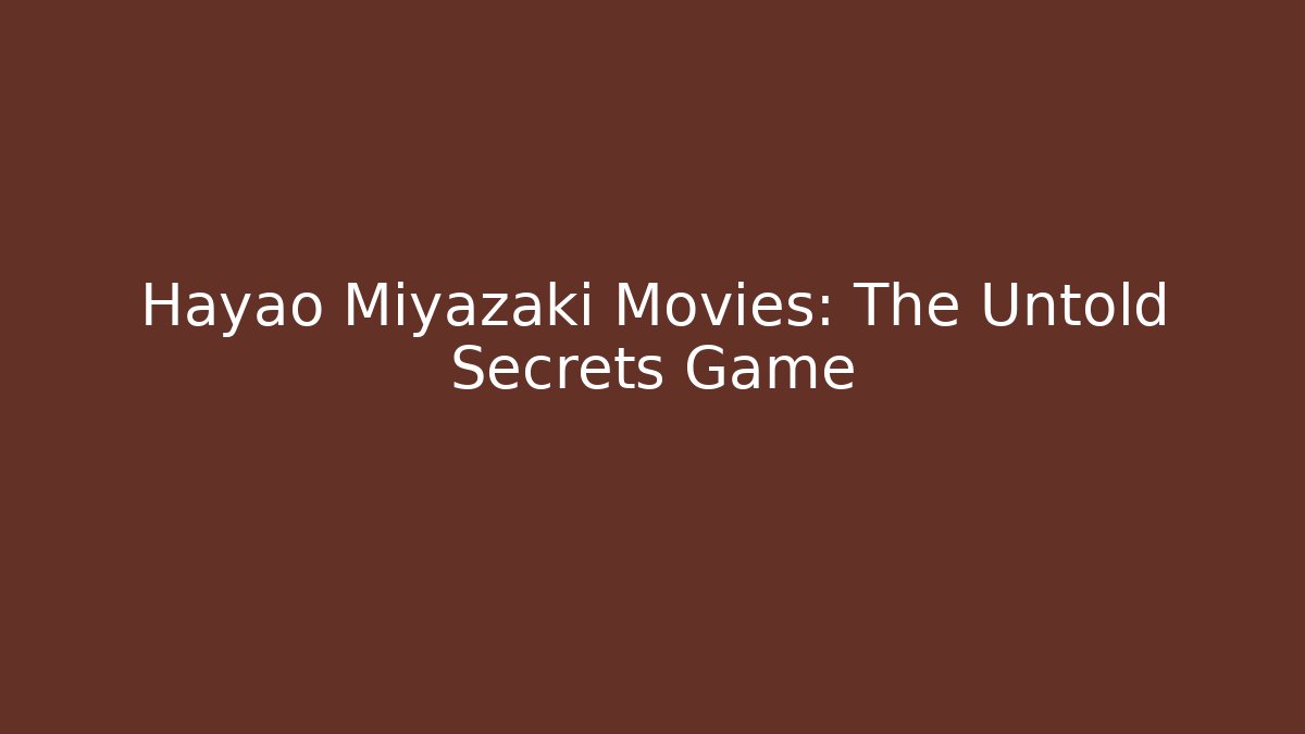Hayao Miyazaki Movies: The Untold Secrets Game