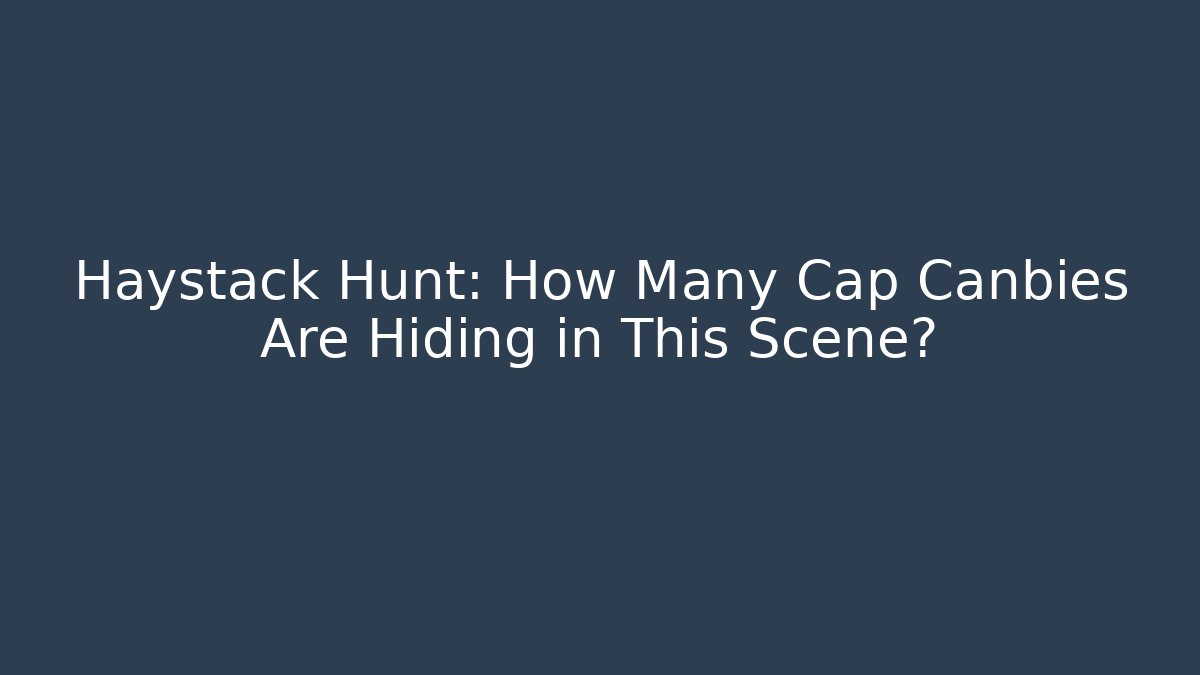 Haystack Hunt: How Many Cap Canbies Are Hiding in This Scene?