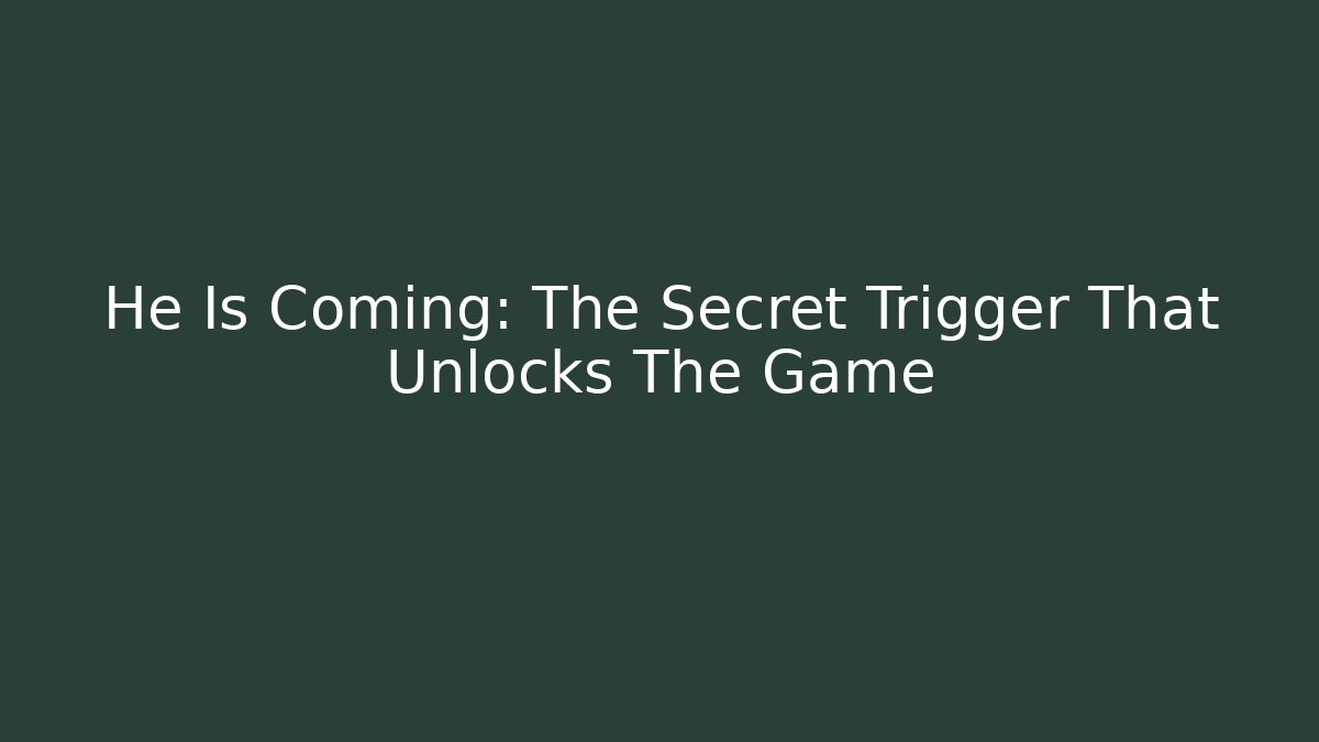 He Is Coming: The Secret Trigger That Unlocks The Game - Celivion