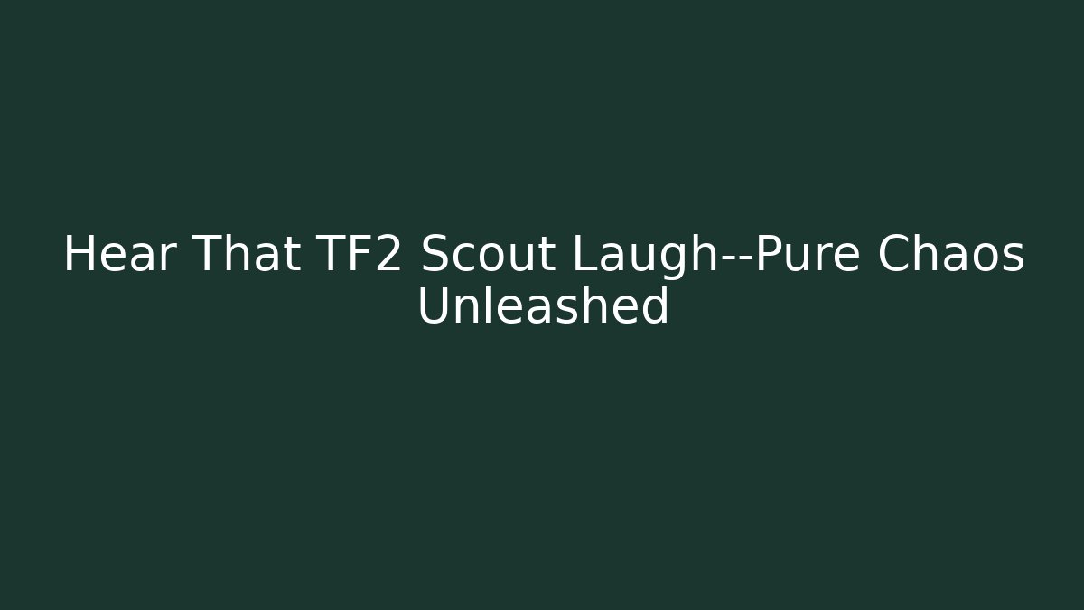 Hear That TF2 Scout Laugh—Pure Chaos Unleashed