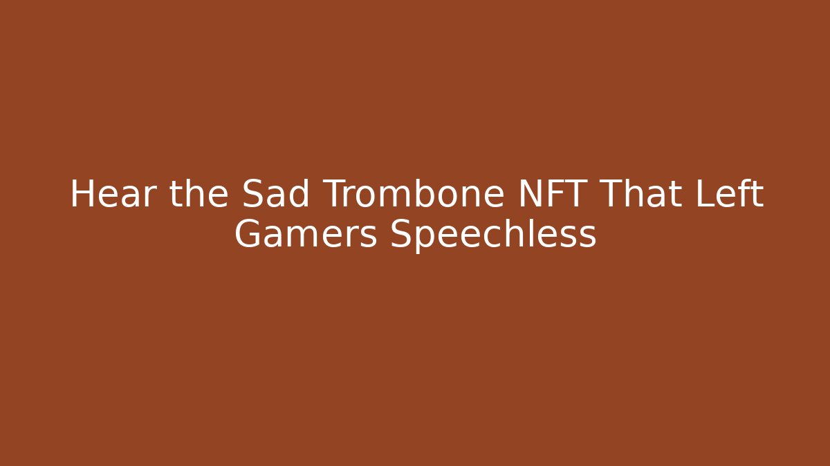Hear the Sad Trombone NFT That Left Gamers Speechless