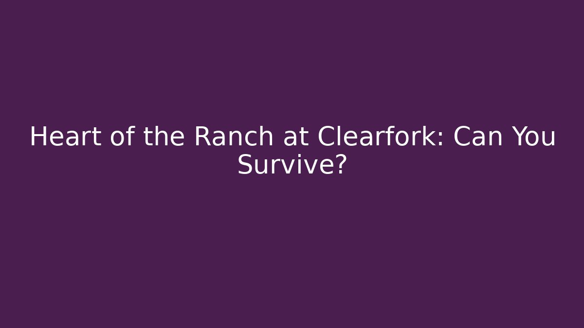 Heart of the Ranch at Clearfork: Can You Survive?