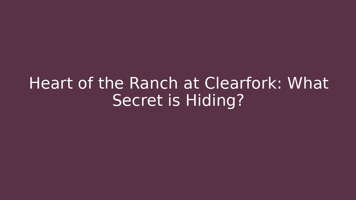Heart of the Ranch at Clearfork: What Secret is Hiding?