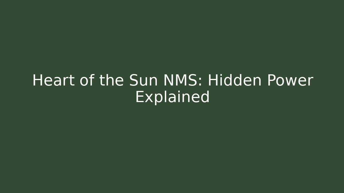 Heart of the Sun NMS: Hidden Power Explained
