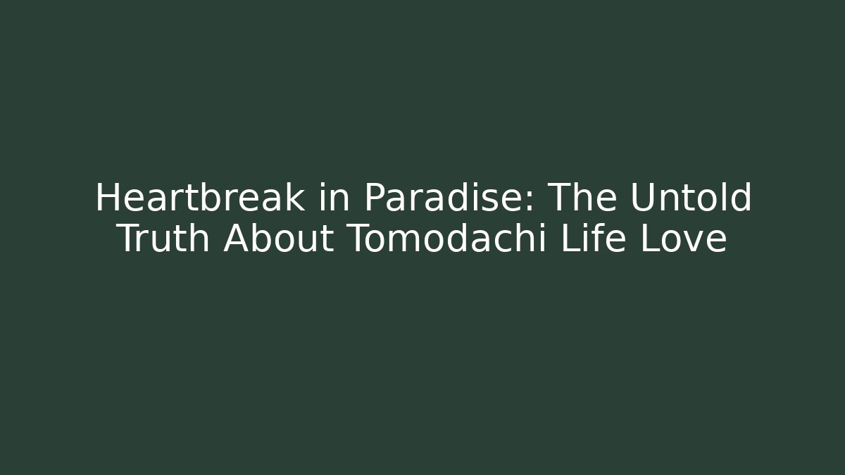 Heartbreak in Paradise: The Untold Truth About Tomodachi Life Love