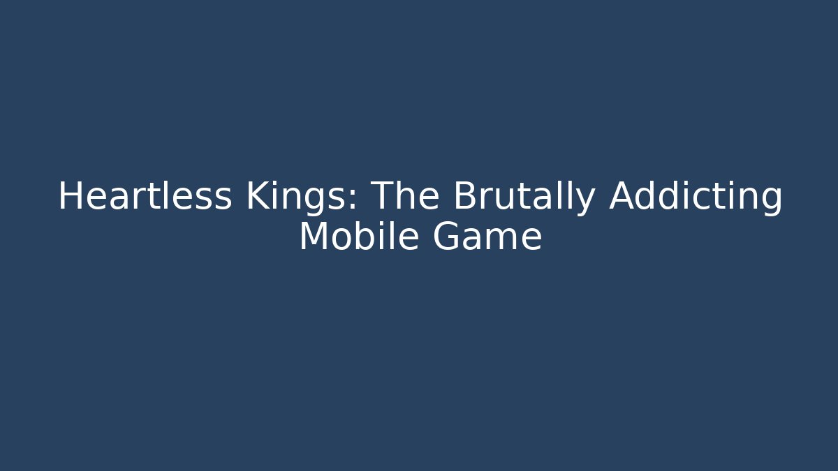 Heartless Kings: The Brutally Addicting Mobile Game