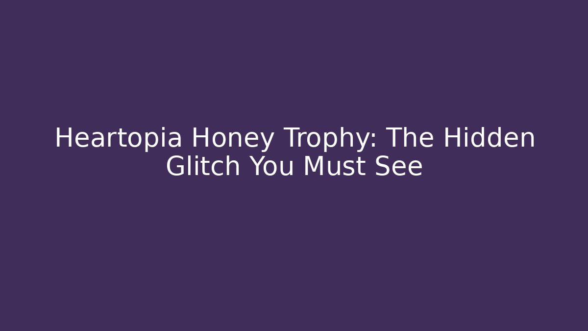 Heartopia Honey Trophy: The Hidden Glitch You Must See