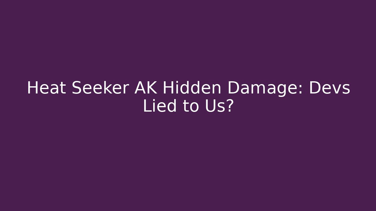 Heat Seeker AK Hidden Damage: Devs Lied to Us?