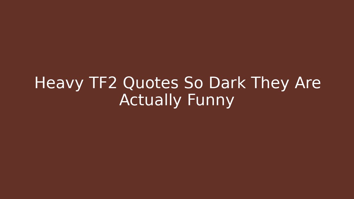 Heavy TF2 Quotes So Dark They Are Actually Funny