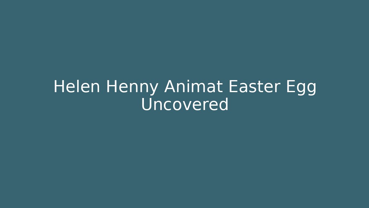 Helen Henny Animat Easter Egg Uncovered