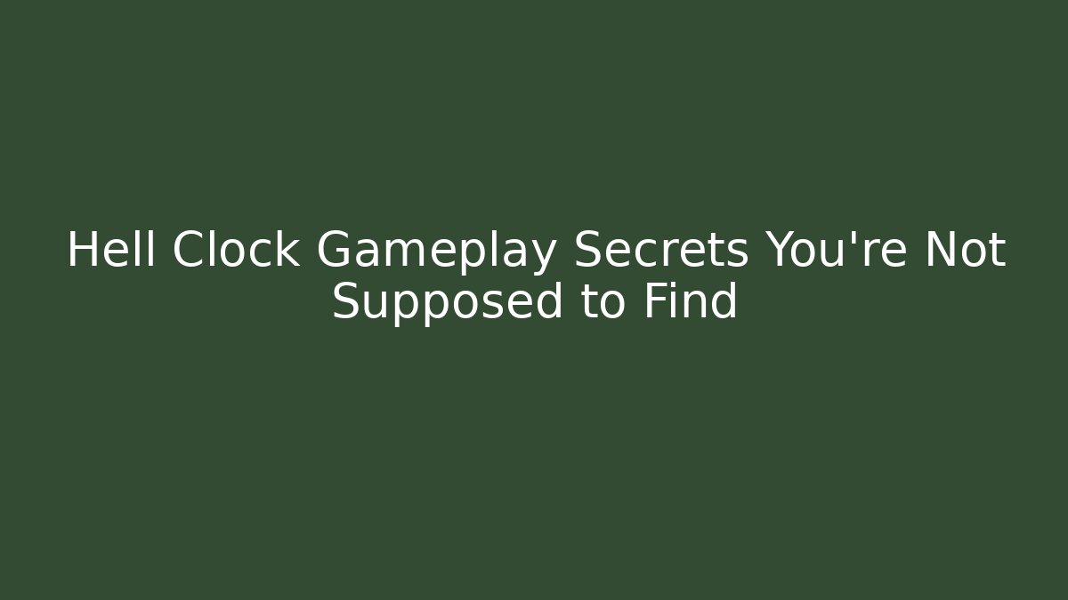 Hell Clock Gameplay Secrets You’re Not Supposed to Find