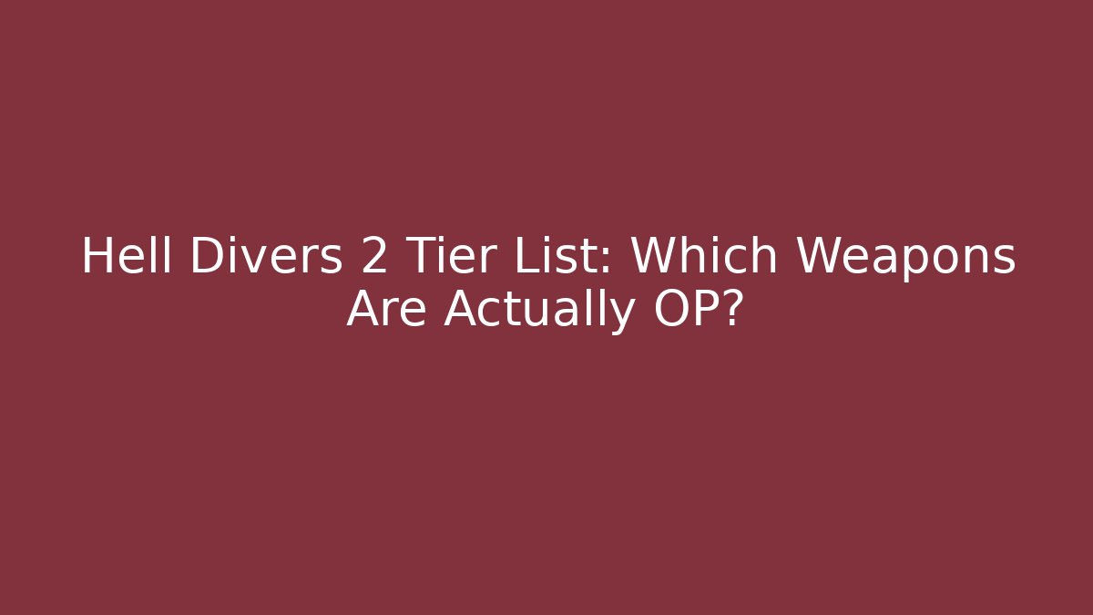 Hell Divers 2 Tier List: Which Weapons Are Actually OP? - Celivion