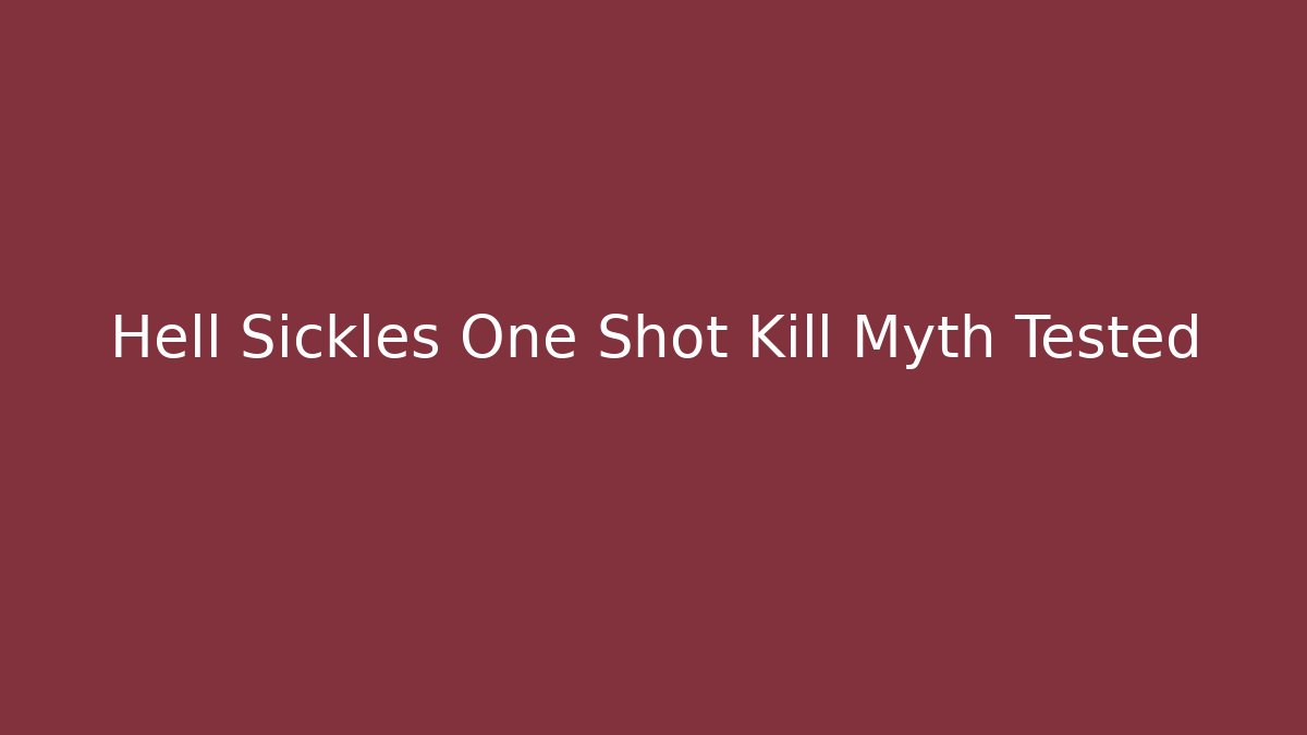 Hell Sickles One Shot Kill Myth Tested