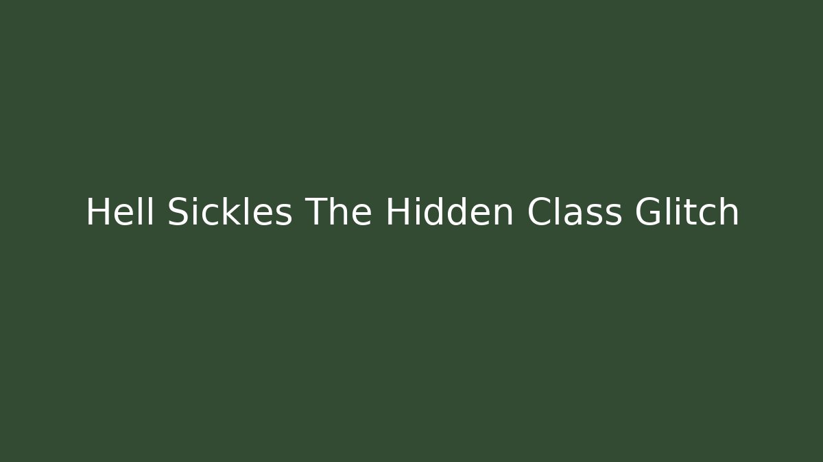 Hell Sickles The Hidden Class Glitch