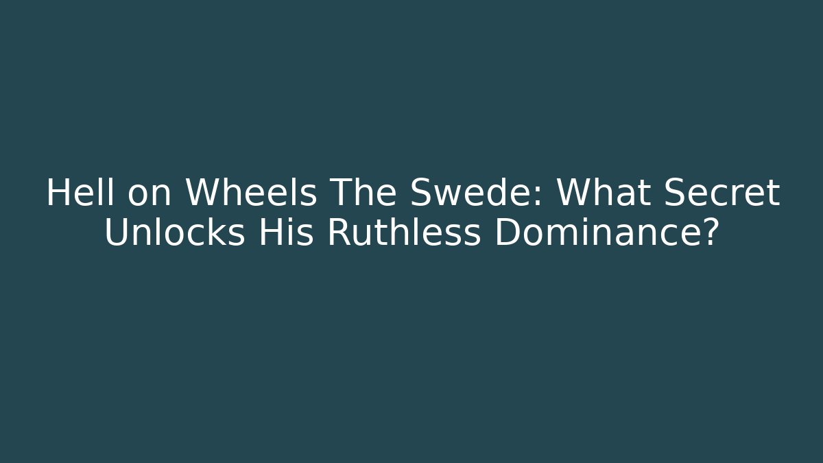 Hell on Wheels The Swede: What Secret Unlocks His Ruthless Dominance?