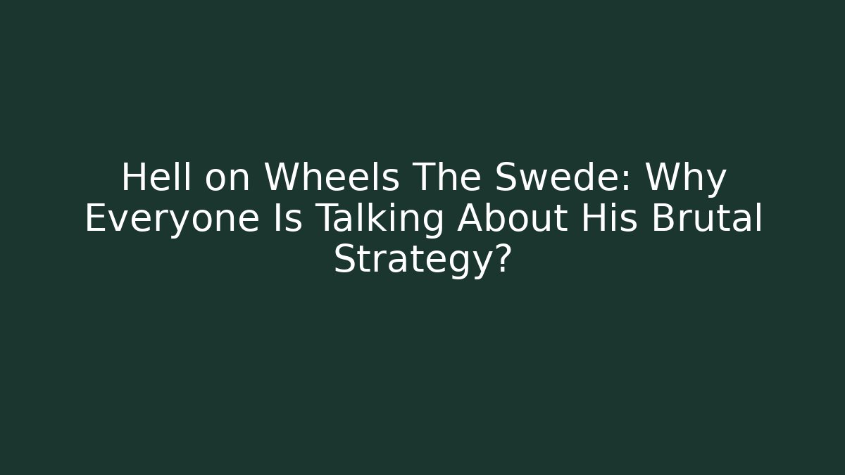 Hell on Wheels The Swede: Why Everyone Is Talking About His Brutal Strategy?