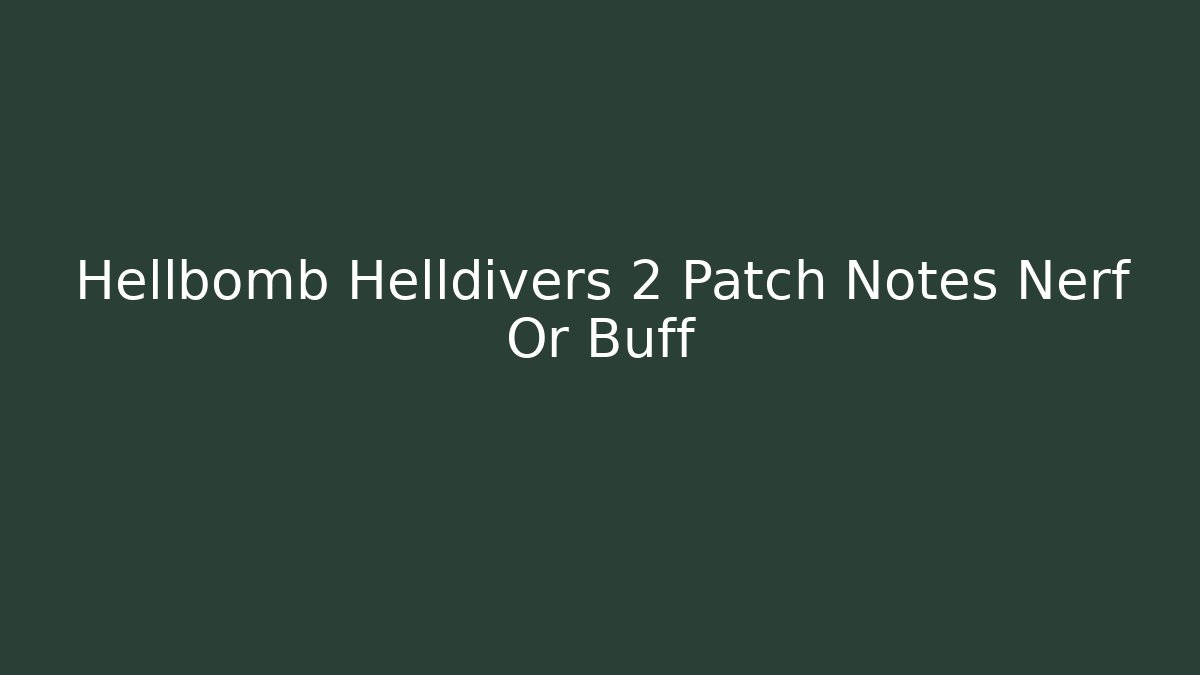Hellbomb Helldivers 2 Patch Notes Nerf Or Buff
