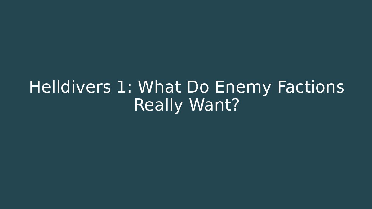 Helldivers 1: What Do Enemy Factions Really Want?