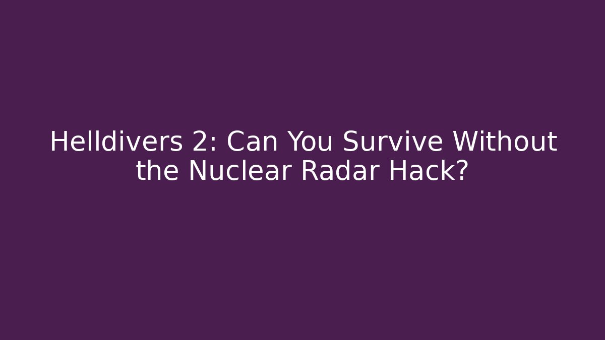 Helldivers 2: Can You Survive Without the Nuclear Radar Hack? - Celivion