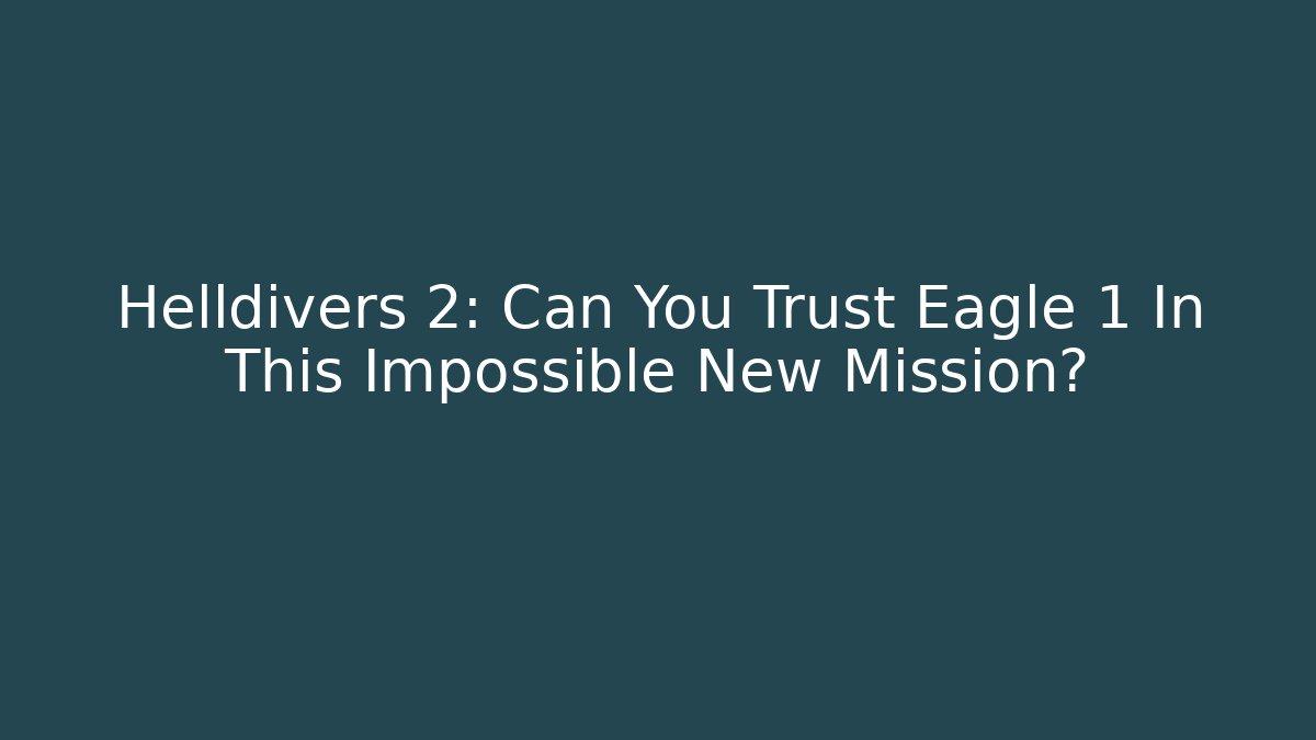 Helldivers 2: Can You Trust Eagle 1 In This Impossible New Mission? - Celivion