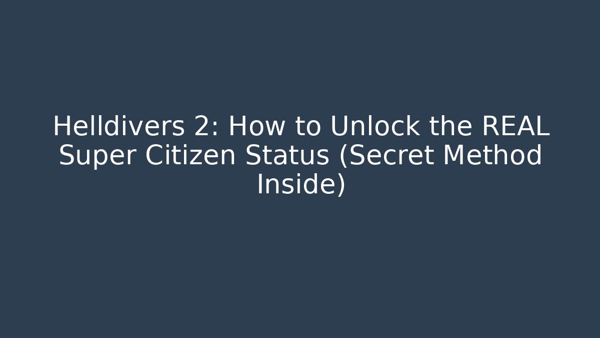 Helldivers 2: How to Unlock the REAL Super Citizen Status (Secret Method Inside)